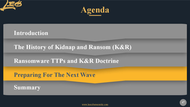 www.leocybersecurity.com
47
Agenda
Introduction
Summary
Ransomware TTPs and K&R Doctrine
The History of Kidnap and Ransom (K&R)
Preparing For The Next Wave
