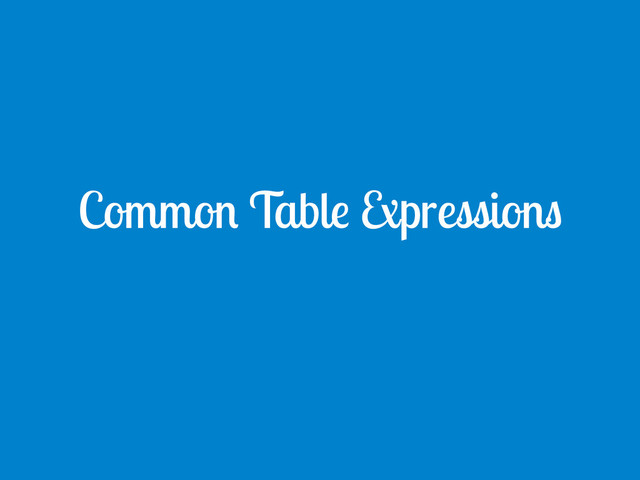 Common Table Expressions
