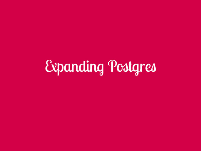 Expanding Postgres
