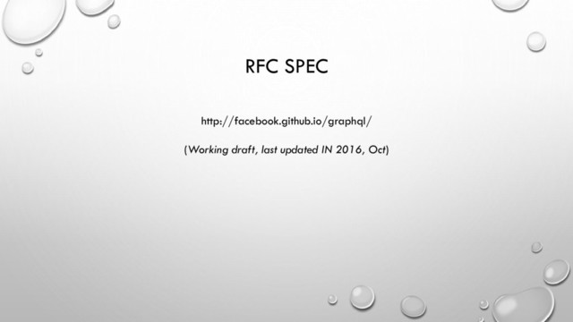 RFC SPEC
http://facebook.github.io/graphql/
(Working draft, last updated IN 2016, Oct)
