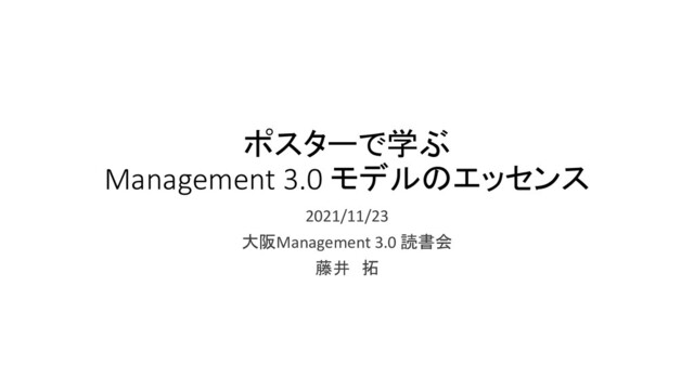 ポスターで学ぶ
Management 3.0 モデルのエッセンス
2021/11/23
大阪Management 3.0 読書会
藤井 拓
