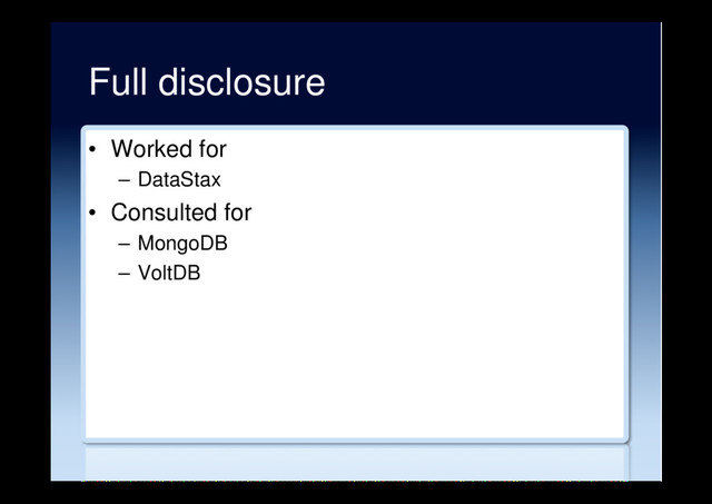 Full disclosure
•  Worked for
–  DataStax
•  Consulted for
–  MongoDB
–  VoltDB
