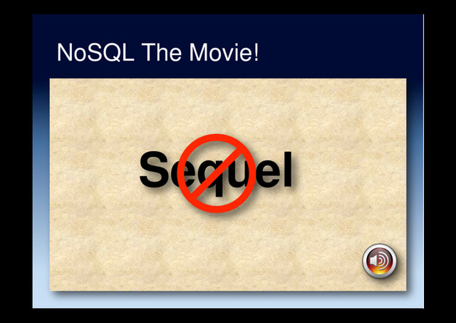 NoSQL The Movie!
Sequel
