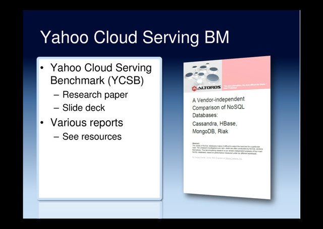 Yahoo Cloud Serving BM
•  Yahoo Cloud Serving
Benchmark (YCSB)
–  Research paper
–  Slide deck
•  Various reports
–  See resources
