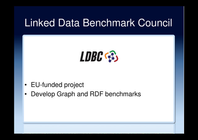 Linked Data Benchmark Council
•  EU-funded project
•  Develop Graph and RDF benchmarks
