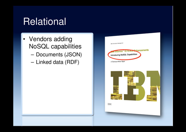 Relational
•  Vendors adding
NoSQL capabilities
–  Documents (JSON)
–  Linked data (RDF)
