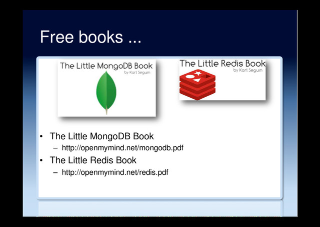 Free books ...
•  The Little MongoDB Book
–  http://openmymind.net/mongodb.pdf
•  The Little Redis Book
–  http://openmymind.net/redis.pdf
