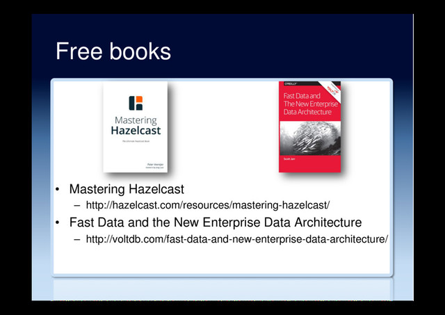 Free books
•  Mastering Hazelcast
–  http://hazelcast.com/resources/mastering-hazelcast/
•  Fast Data and the New Enterprise Data Architecture
–  http://voltdb.com/fast-data-and-new-enterprise-data-architecture/
