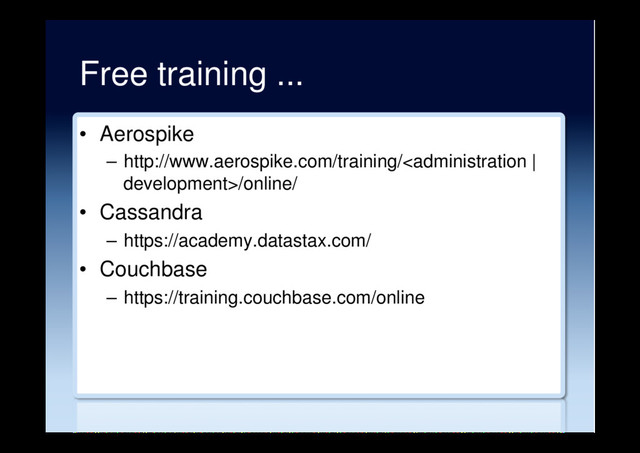 Free training ...
•  Aerospike
–  http://www.aerospike.com/training//online/
•  Cassandra
–  https://academy.datastax.com/
•  Couchbase
–  https://training.couchbase.com/online
