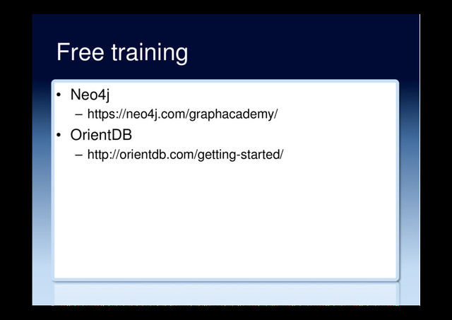 Free training
•  Neo4j
–  https://neo4j.com/graphacademy/
•  OrientDB
–  http://orientdb.com/getting-started/
