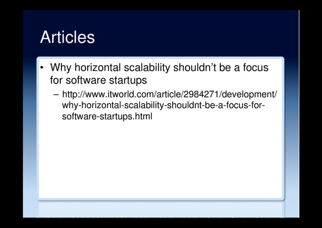 Articles
•  Why horizontal scalability shouldn’t be a focus
for software startups
–  http://www.itworld.com/article/2984271/development/
why-horizontal-scalability-shouldnt-be-a-focus-for-
software-startups.html
