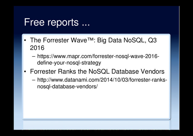 Free reports ...
•  The Forrester Wave™: Big Data NoSQL, Q3
2016
–  https://www.mapr.com/forrester-nosql-wave-2016-
define-your-nosql-strategy
•  Forrester Ranks the NoSQL Database Vendors
–  http://www.datanami.com/2014/10/03/forrester-ranks-
nosql-database-vendors/
