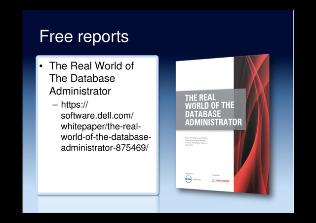 Free reports
•  The Real World of
The Database
Administrator
–  https://
software.dell.com/
whitepaper/the-real-
world-of-the-database-
administrator-875469/
