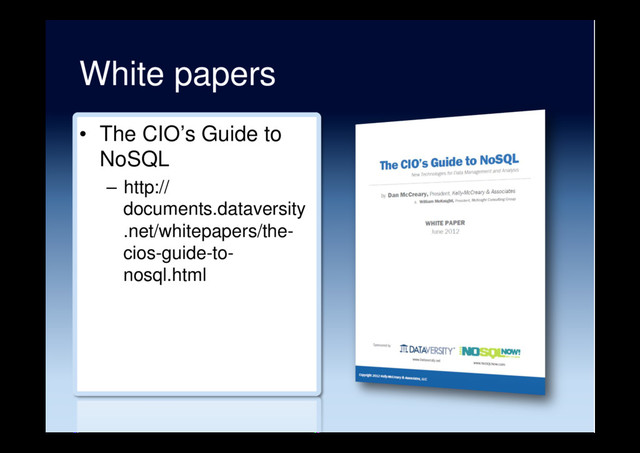 White papers
•  The CIO’s Guide to
NoSQL
–  http://
documents.dataversity
.net/whitepapers/the-
cios-guide-to-
nosql.html

