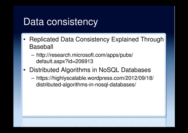 Data consistency
•  Replicated Data Consistency Explained Through
Baseball
–  http://research.microsoft.com/apps/pubs/
default.aspx?id=206913
•  Distributed Algorithms in NoSQL Databases
–  https://highlyscalable.wordpress.com/2012/09/18/
distributed-algorithms-in-nosql-databases/
