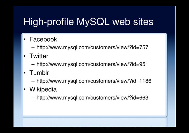 High-profile MySQL web sites
•  Facebook
–  http://www.mysql.com/customers/view/?id=757
•  Twitter
–  http://www.mysql.com/customers/view/?id=951
•  Tumblr
–  http://www.mysql.com/customers/view/?id=1186
•  Wikipedia
–  http://www.mysql.com/customers/view/?id=663
