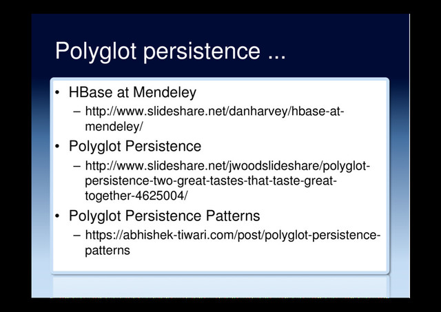 Polyglot persistence ...
•  HBase at Mendeley
–  http://www.slideshare.net/danharvey/hbase-at-
mendeley/
•  Polyglot Persistence
–  http://www.slideshare.net/jwoodslideshare/polyglot-
persistence-two-great-tastes-that-taste-great-
together-4625004/
•  Polyglot Persistence Patterns
–  https://abhishek-tiwari.com/post/polyglot-persistence-
patterns
