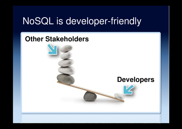 NoSQL is developer-friendly
Other Stakeholders
Developers

