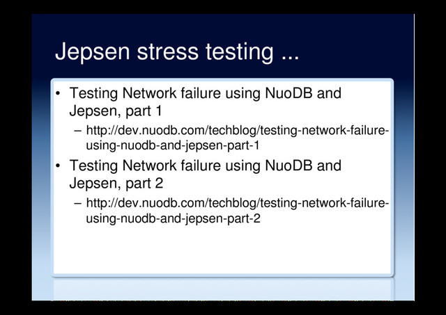 Jepsen stress testing ...
•  Testing Network failure using NuoDB and
Jepsen, part 1
–  http://dev.nuodb.com/techblog/testing-network-failure-
using-nuodb-and-jepsen-part-1
•  Testing Network failure using NuoDB and
Jepsen, part 2
–  http://dev.nuodb.com/techblog/testing-network-failure-
using-nuodb-and-jepsen-part-2
