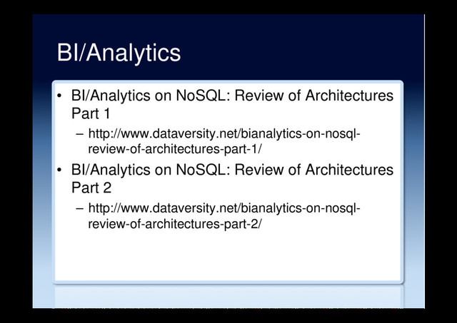 BI/Analytics
•  BI/Analytics on NoSQL: Review of Architectures
Part 1
–  http://www.dataversity.net/bianalytics-on-nosql-
review-of-architectures-part-1/
•  BI/Analytics on NoSQL: Review of Architectures
Part 2
–  http://www.dataversity.net/bianalytics-on-nosql-
review-of-architectures-part-2/
