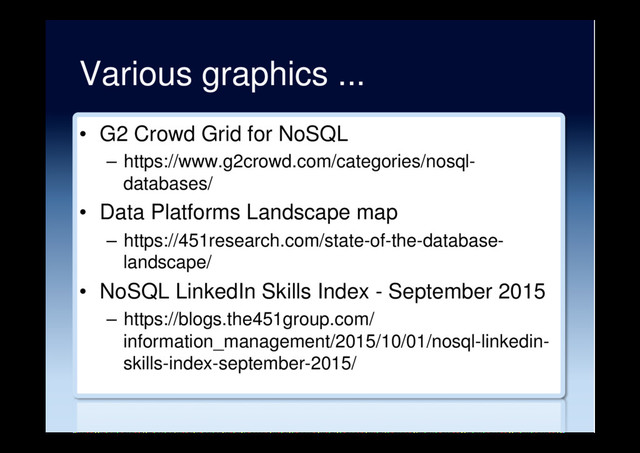 Various graphics ...
•  G2 Crowd Grid for NoSQL
–  https://www.g2crowd.com/categories/nosql-
databases/
•  Data Platforms Landscape map
–  https://451research.com/state-of-the-database-
landscape/
•  NoSQL LinkedIn Skills Index - September 2015
–  https://blogs.the451group.com/
information_management/2015/10/01/nosql-linkedin-
skills-index-september-2015/
