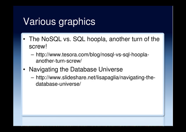 Various graphics
•  The NoSQL vs. SQL hoopla, another turn of the
screw!
–  http://www.tesora.com/blog/nosql-vs-sql-hoopla-
another-turn-screw/
•  Navigating the Database Universe
–  http://www.slideshare.net/lisapaglia/navigating-the-
database-universe/
