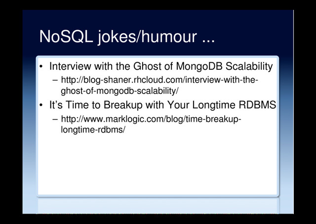 NoSQL jokes/humour ...
•  Interview with the Ghost of MongoDB Scalability
–  http://blog-shaner.rhcloud.com/interview-with-the-
ghost-of-mongodb-scalability/
•  It’s Time to Breakup with Your Longtime RDBMS
–  http://www.marklogic.com/blog/time-breakup-
longtime-rdbms/
