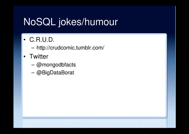 NoSQL jokes/humour
•  C.R.U.D.
–  http://crudcomic.tumblr.com/
•  Twitter
–  @mongodbfacts
–  @BigDataBorat
