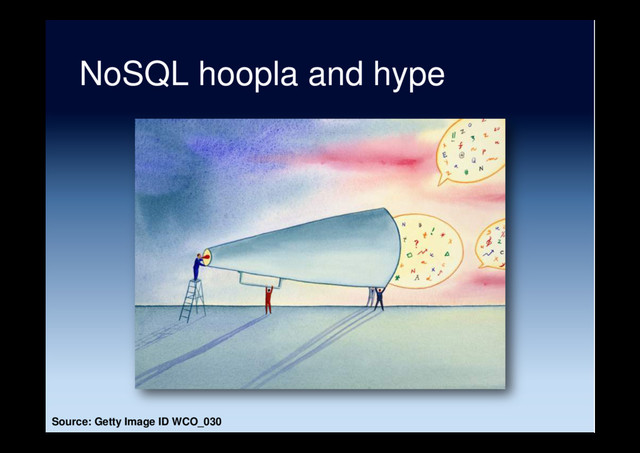 NoSQL hoopla and hype
Source: Getty Image ID WCO_030
