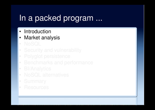 In a packed program ...
•  Introduction
•  Market analysis
•  NoSQL
•  Security and vulnerability
•  Polyglot persistence
•  Benchmarks and performance
•  BI/Analytics
•  NoSQL alternatives
•  Summary
•  Resources
