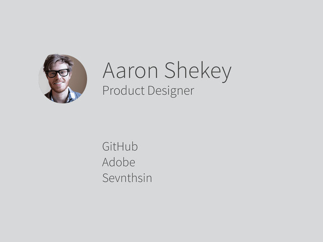 GitHub
Adobe
Sevnthsin
Aaron Shekey
Product Designer
