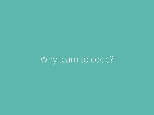 Why learn to code?
