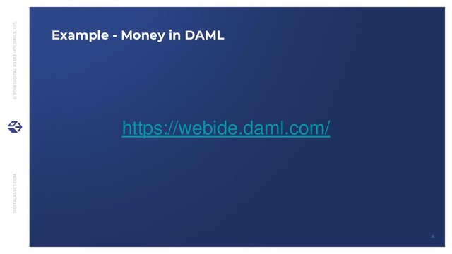 DIGITALASSET.COM © 2019 DIGITAL ASSET HOLDINGS, LLC
8
Example - Money in DAML
https://webide.daml.com/
