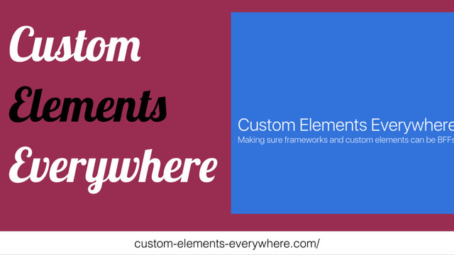 Custom
Elements
Everywhere
custom-elements-everywhere.com/
