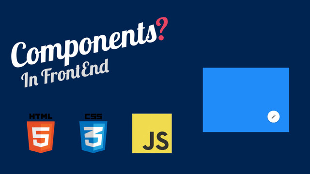 Components?
In FrontEnd
