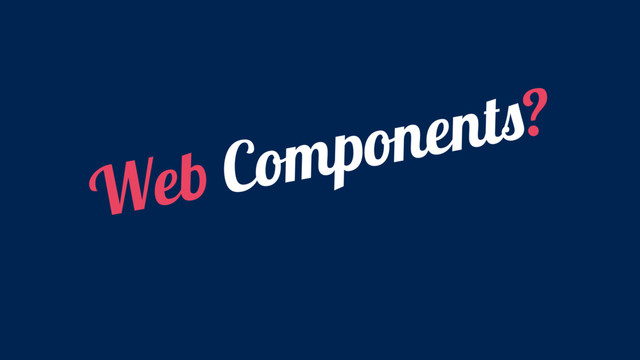 Web Components?
