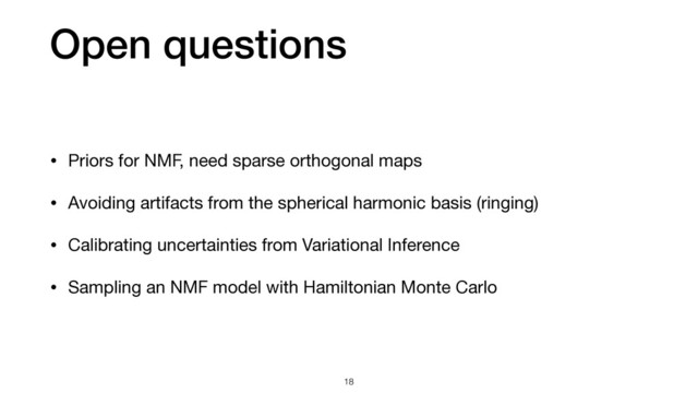 Open questions
18
• Priors for NMF, need sparse orthogonal maps

• Avoiding artifacts from the spherical harmonic basis (ringing)

• Calibrating uncertainties from Variational Inference

• Sampling an NMF model with Hamiltonian Monte Carlo
