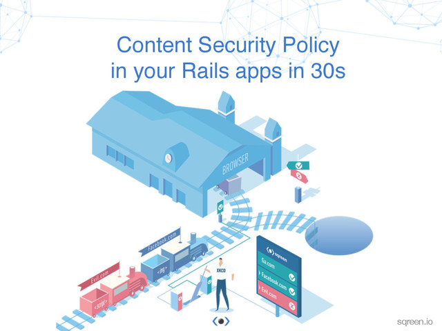 Conﬁdential & proprietary © Sqreen, 2015
sqreen.io
Content Security Policy
in your Rails apps in 30s
