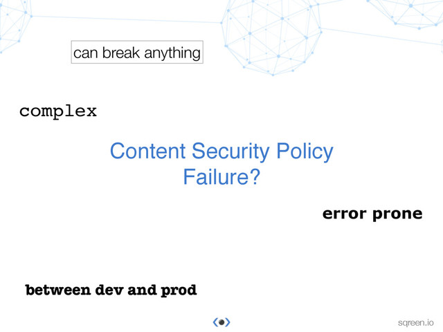 © Sqreen
sqreen.io
Content Security Policy
Failure?
complex
error prone
can break anything
between dev and prod

