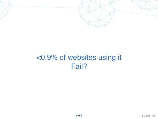 © Sqreen
sqreen.io
<0.9% of websites using it
Fail?
