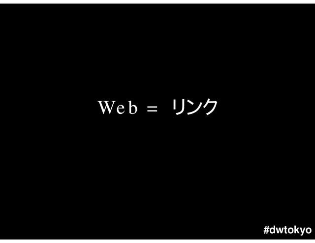 #dwtokyo
Web =
