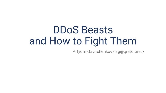 DDoS Beasts
and How to Fight Them
Artyom Gavrichenkov 
