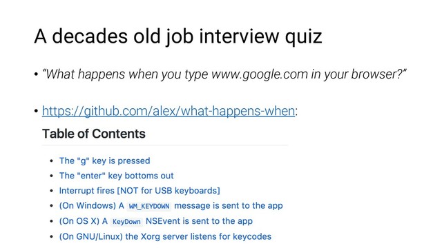 A decades old job interview quiz
• “What happens when you type www.google.com in your browser?”
• https://github.com/alex/what-happens-when:
