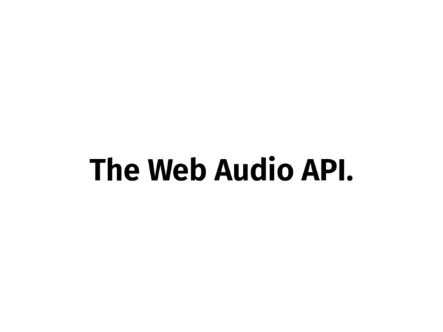 The Web Audio API.
