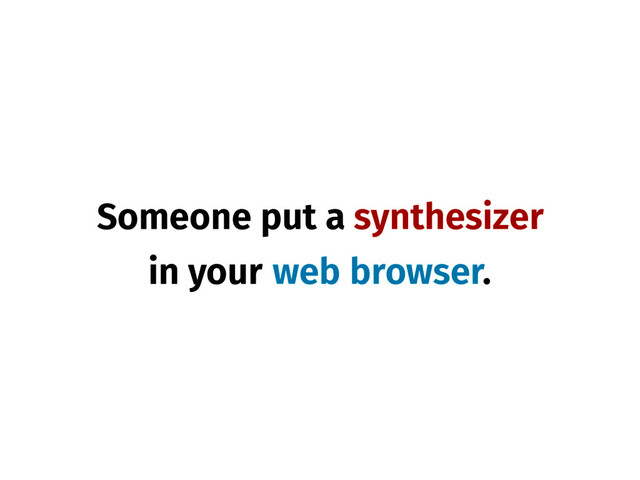 synthesizer
web browser
Someone put a
.
in your
