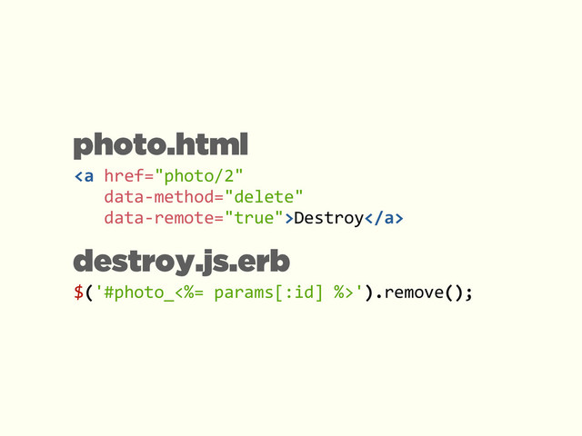 $('#photo_<%=	  params[:id]	  %>').remove();
destroy.js.erb
photo.html
<a>Destroy</a>	  
