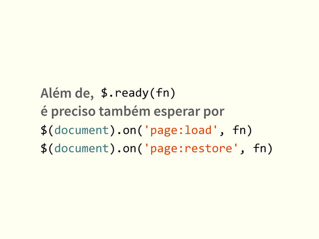 Além de,  
é preciso também esperar por
$.ready(fn)
$(document).on('page:load',	  fn)
$(document).on('page:restore',	  fn)
