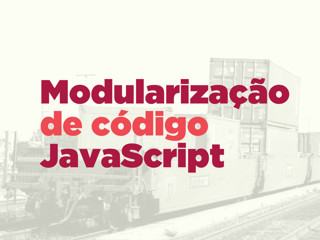 Modularização
de código  
JavaScript
