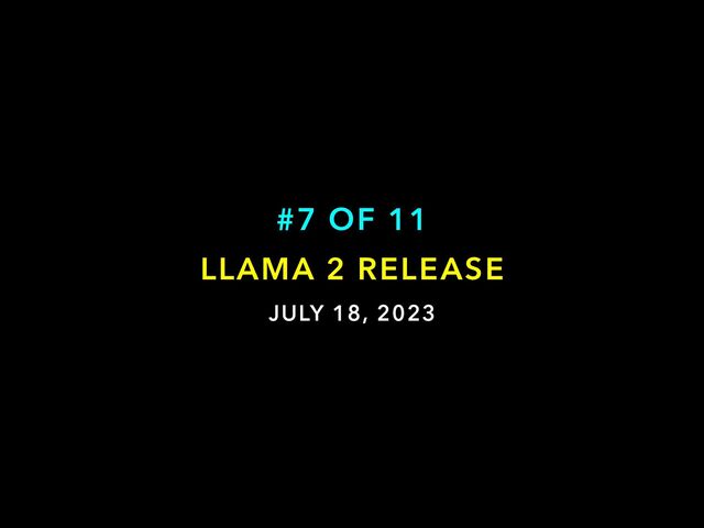 JULY 18, 2023
LLAMA 2 RELEASE
#7 OF 11
