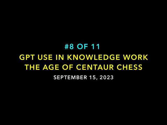 SEPTEMBER 15, 2023
GPT USE IN KNOWLEDGE WORK


THE AGE OF CENTAUR CHESS
#8 OF 11
